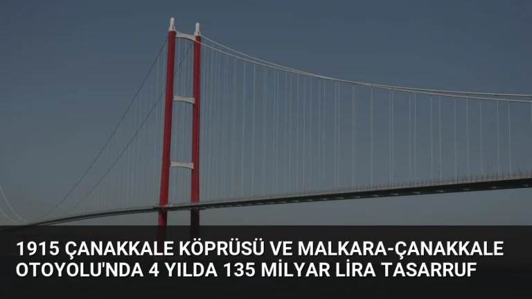 1915 Çanakkale Köprüsü ve Malkara-Çanakkale Otoyolu’nda 4 yılda 135 milyar lira tasarruf