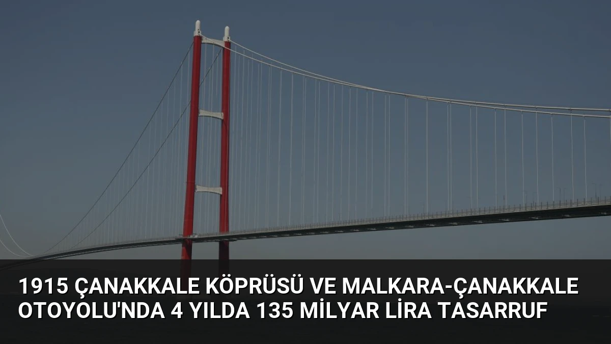 1915 Çanakkale Köprüsü ve Malkara-Çanakkale Otoyolu’nda 4 yılda 135 milyar lira tasarruf