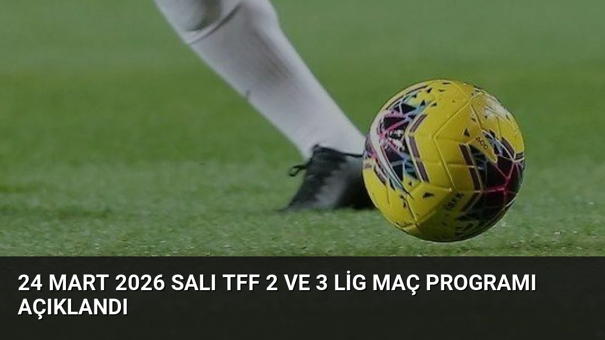 24 Mart 2026 Salı TFF 2 ve 3 Lig Maç Programı Açıklandı