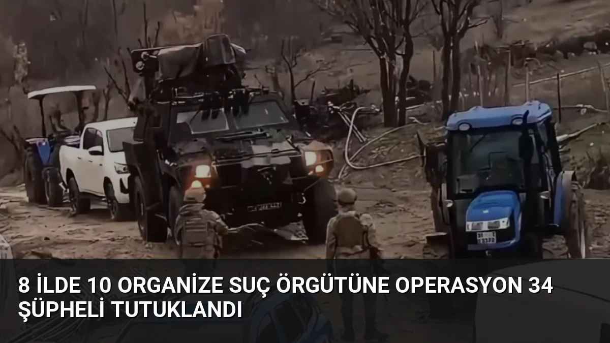 8 İlde 10 Organize Suç Örgütüne Operasyon 34 Şüpheli Tutuklandı