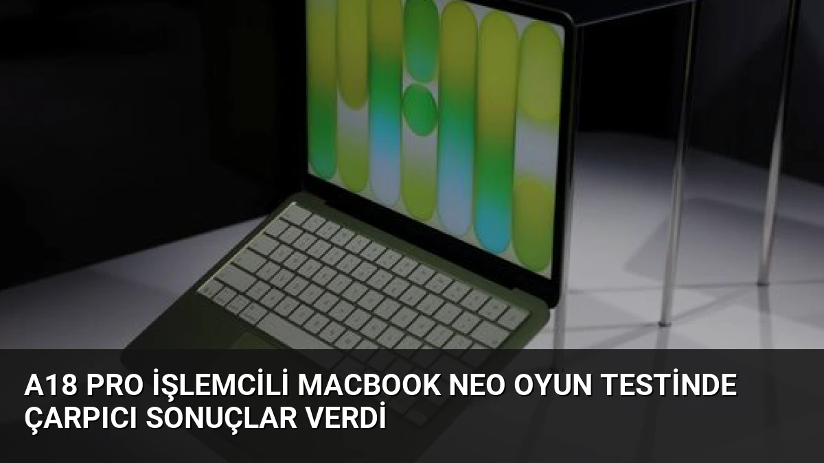A18 Pro İşlemcili MacBook Neo Oyun Testinde Çarpıcı Sonuçlar Verdi