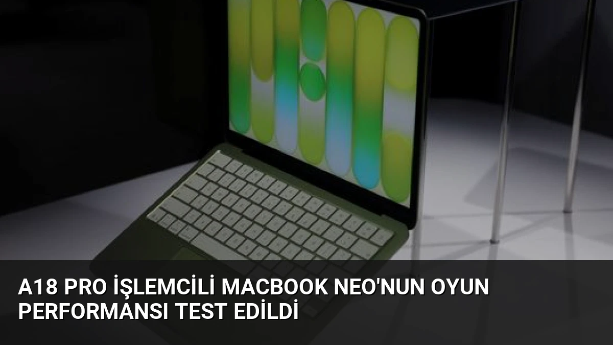 A18 Pro İşlemcili MacBook Neo’nun Oyun Performansı Test Edildi
