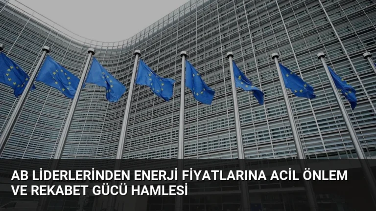AB Liderlerinden Enerji Fiyatlarına Acil Önlem ve Rekabet Gücü Hamlesi