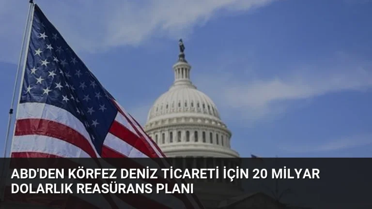 ABD’den Körfez Deniz Ticareti İçin 20 Milyar Dolarlık Reasürans Planı