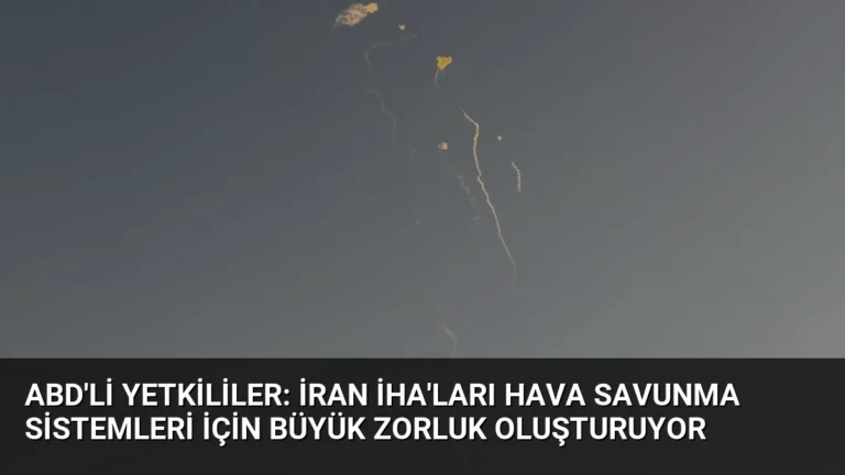 ABD’li Yetkililer: İran İHA’ları Hava Savunma Sistemleri İçin Büyük Zorluk Oluşturuyor