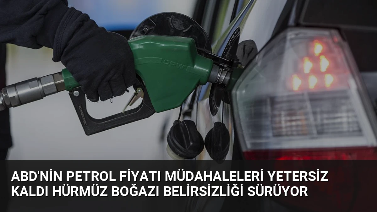 ABD’nin Petrol Fiyatı Müdahaleleri Yetersiz Kaldı Hürmüz Boğazı Belirsizliği Sürüyor