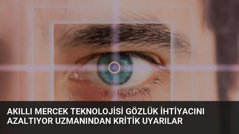 Akıllı Mercek Teknolojisi Gözlük İhtiyacını Azaltıyor Uzmanından Kritik Uyarılar