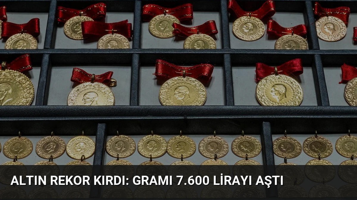 Altın Rekor Kırdı: Gramı 7.600 Lirayı Aştı