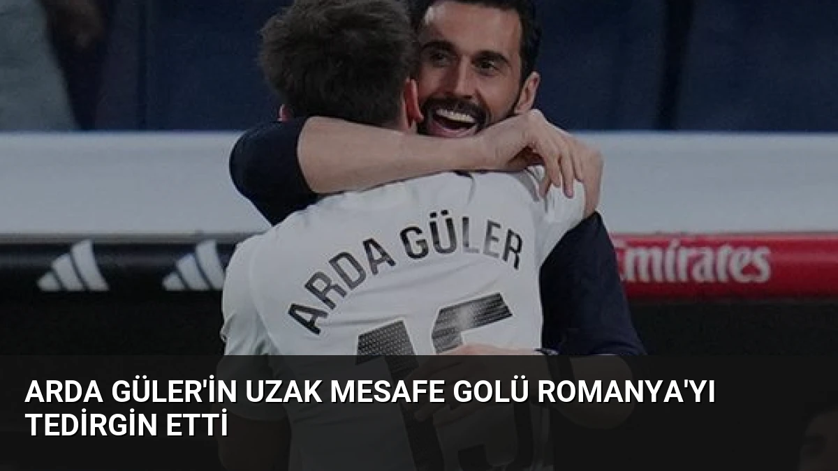 Arda Güler’in Uzak Mesafe Golü Romanya’yı Tedirgin Etti