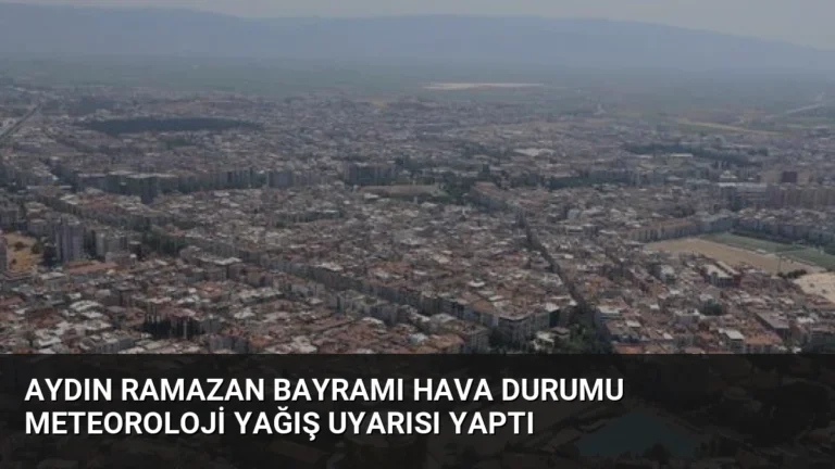 Aydın Ramazan Bayramı Hava Durumu Meteoroloji Yağış Uyarısı Yaptı