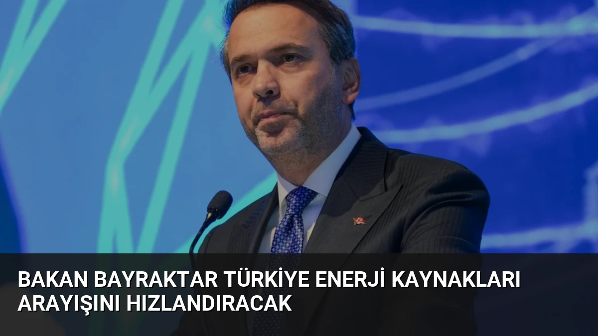 Bakan Bayraktar Türkiye Enerji Kaynakları Arayışını Hızlandıracak