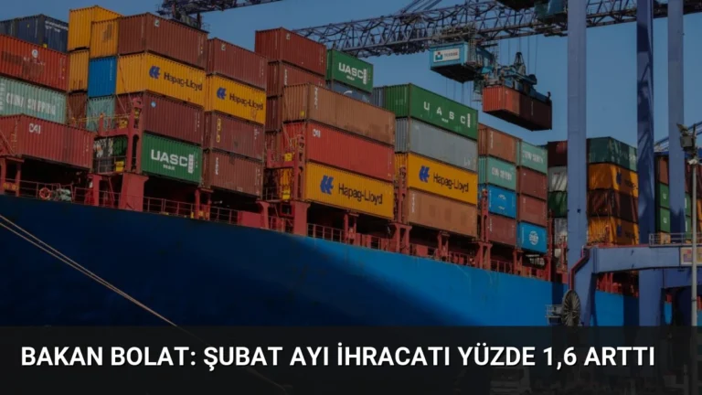 Bakan Bolat: Şubat ayı ihracatı yüzde 1,6 arttı