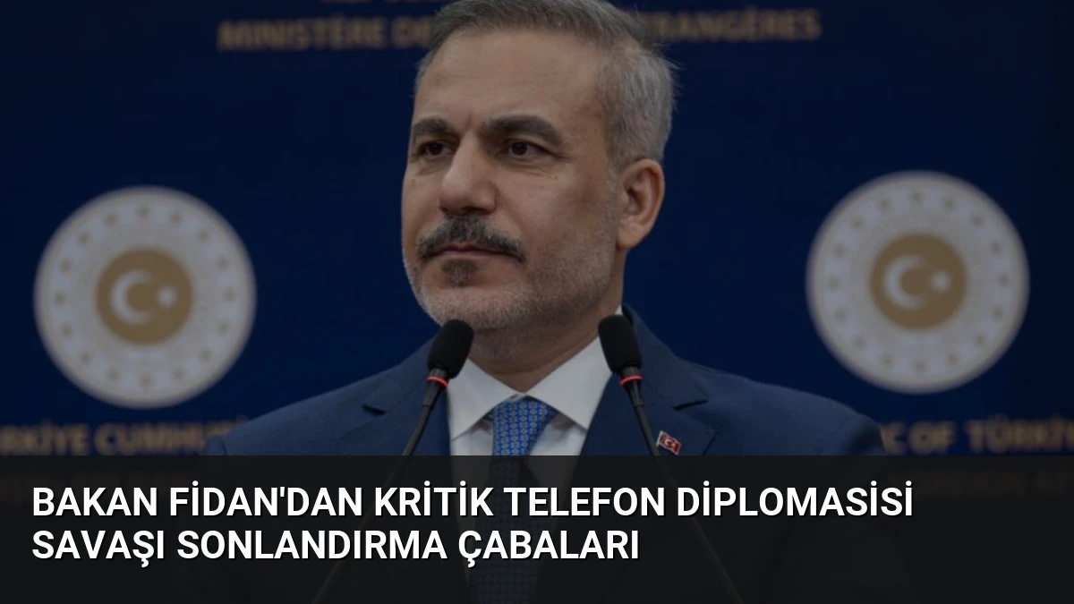 Bakan Fidan’dan kritik telefon diplomasisi savaşı sonlandırma çabaları
