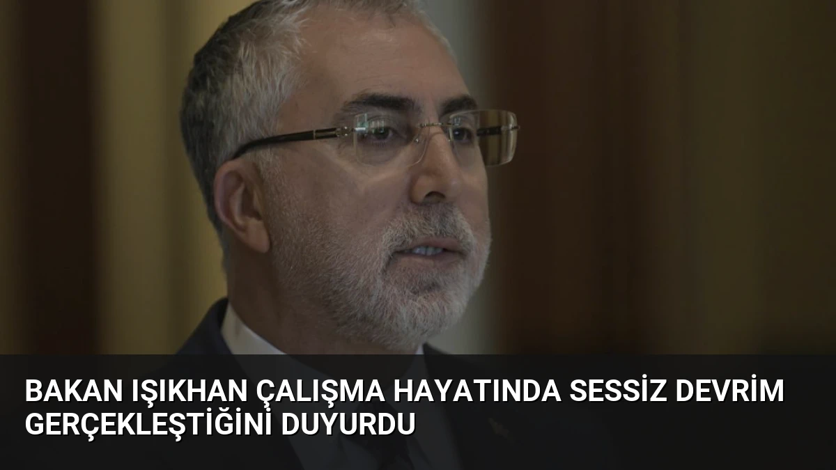 Bakan Işıkhan Çalışma Hayatında Sessiz Devrim Gerçekleştiğini Duyurdu