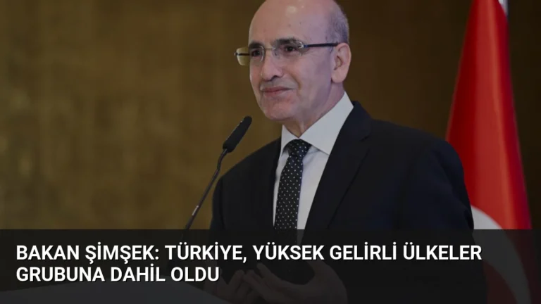 Bakan Şimşek: Türkiye, Yüksek Gelirli Ülkeler Grubuna Dahil Oldu