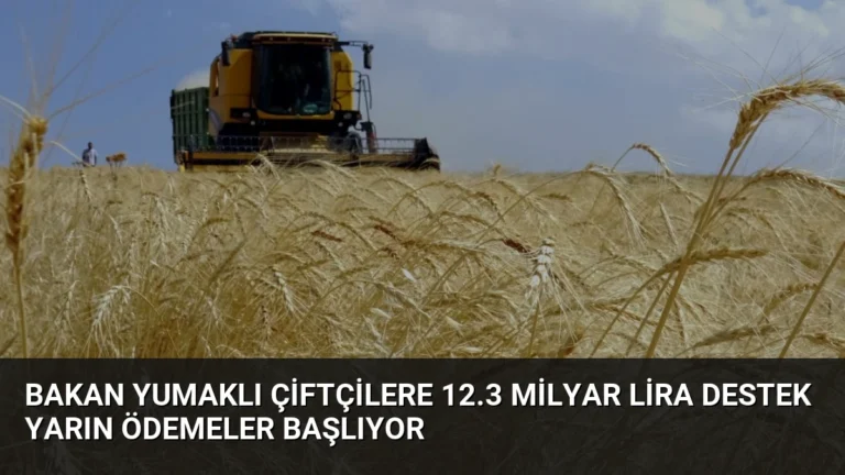 Bakan Yumaklı Çiftçilere 12.3 Milyar Lira Destek Yarın Ödemeler Başlıyor