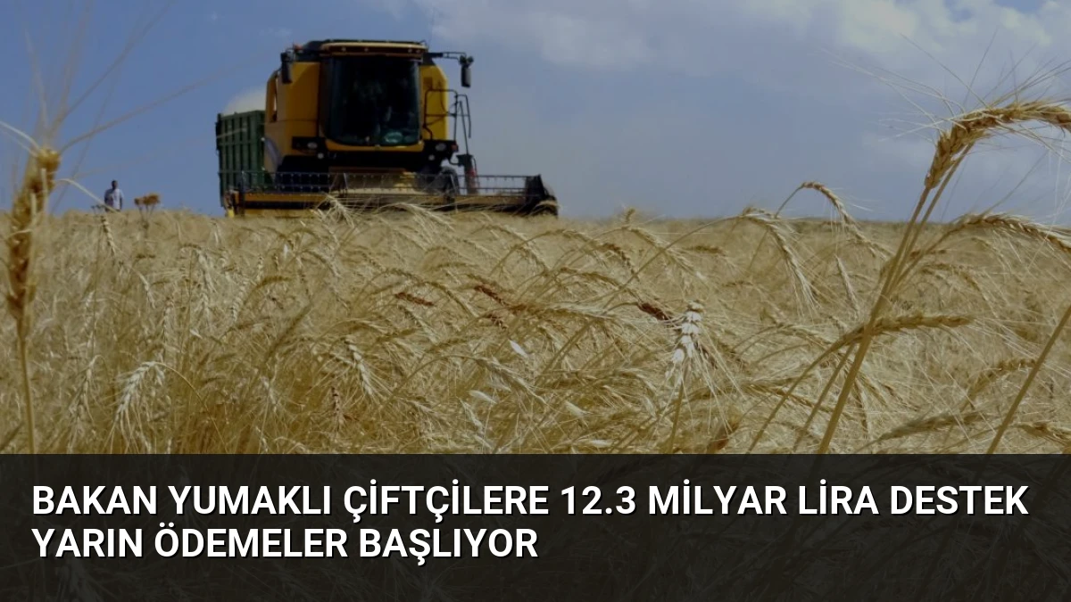 Bakan Yumaklı Çiftçilere 12.3 Milyar Lira Destek Yarın Ödemeler Başlıyor