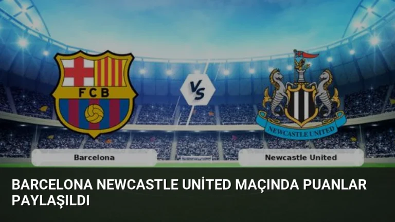 Barcelona Newcastle United Maçında Puanlar Paylaşıldı
