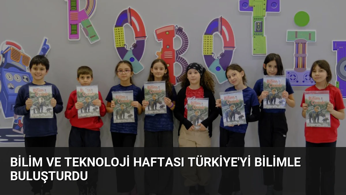 Bilim ve Teknoloji Haftası Türkiye’yi Bilimle Buluşturdu
