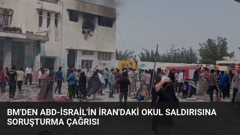 BM’den ABD-İsrail’in İran’daki Okul Saldırısına Soruşturma Çağrısı