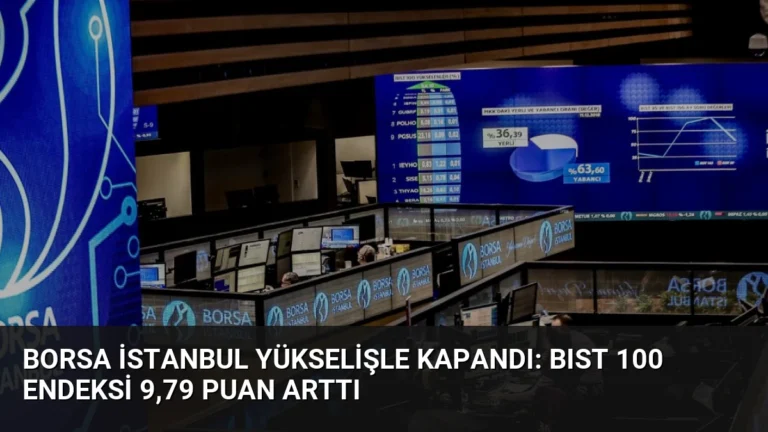 Borsa İstanbul Yükselişle Kapandı: BIST 100 Endeksi 9,79 Puan Arttı