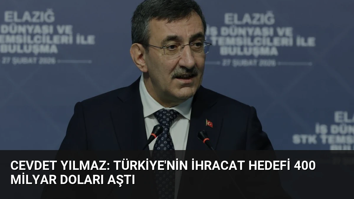 Cevdet Yılmaz: Türkiye’nin İhracat Hedefi 400 Milyar Doları Aştı