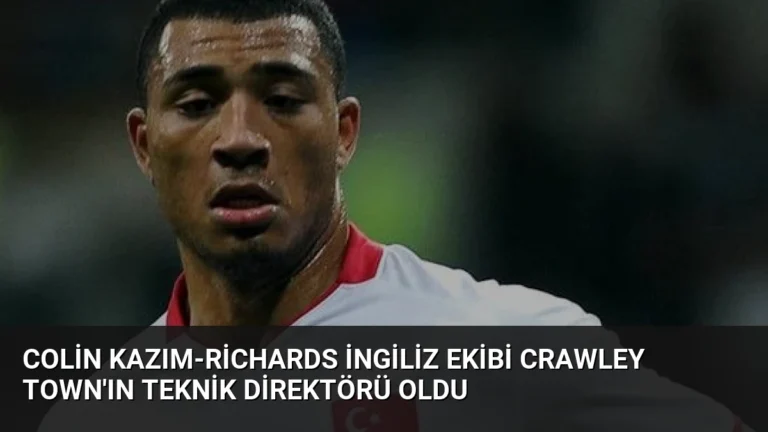 Colin Kazım-Richards İngiliz Ekibi Crawley Town’ın Teknik Direktörü Oldu
