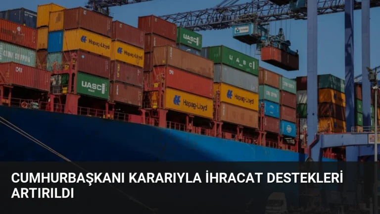 Cumhurbaşkanı Kararıyla İhracat Destekleri Artırıldı