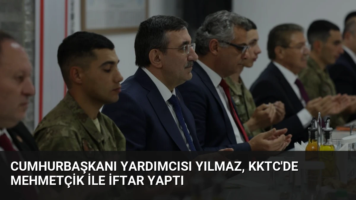 Cumhurbaşkanı Yardımcısı Yılmaz, KKTC’de Mehmetçik ile İftar Yaptı