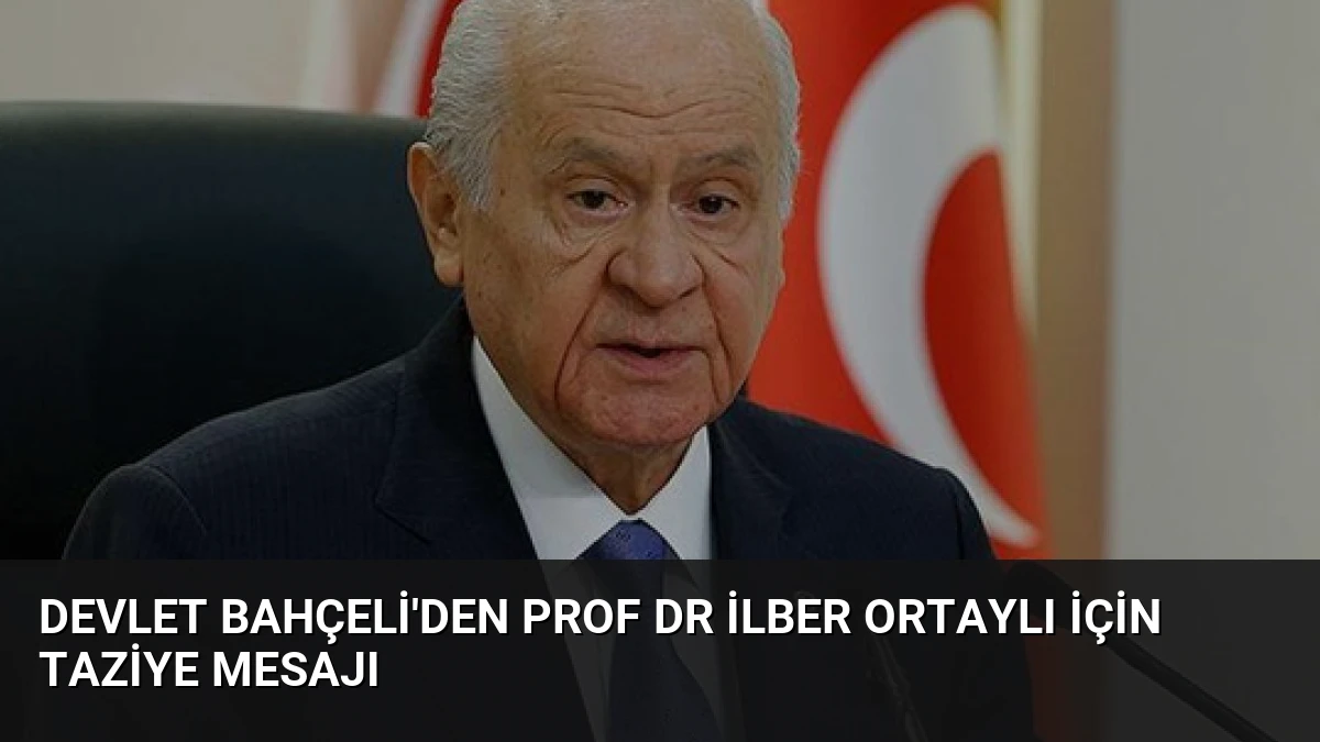 Devlet Bahçeli’den Prof Dr İlber Ortaylı için taziye mesajı