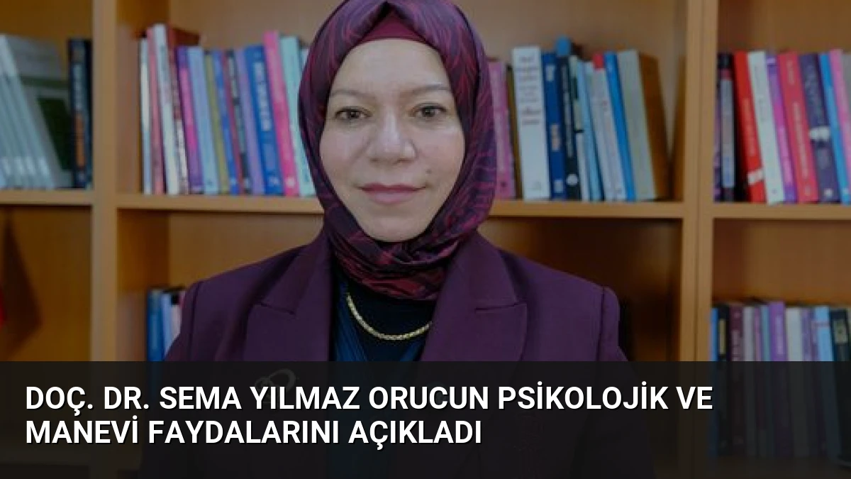 Doç. Dr. Sema Yılmaz Orucun Psikolojik ve Manevi Faydalarını Açıkladı