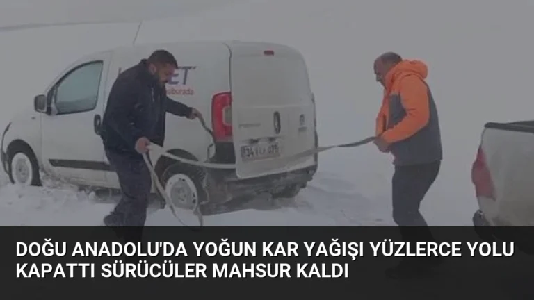 Doğu Anadolu’da Yoğun Kar Yağışı Yüzlerce Yolu Kapattı Sürücüler Mahsur Kaldı