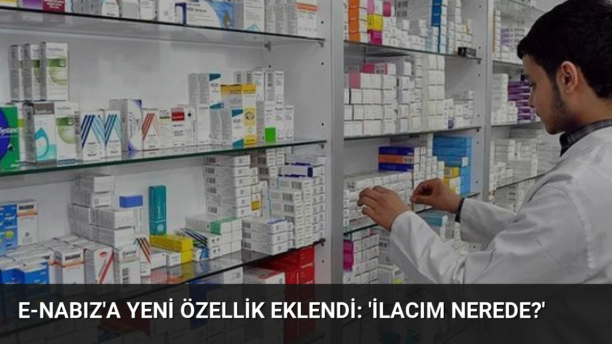 e-Nabız’a yeni özellik eklendi: ‘İlacım Nerede?’