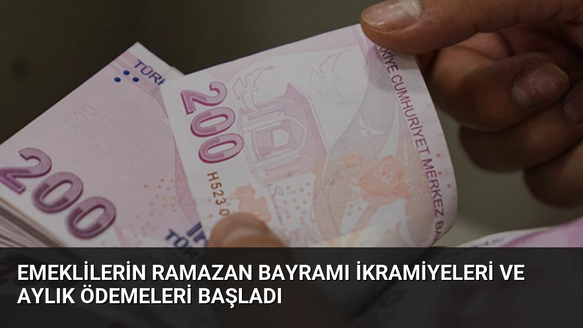 Emeklilerin Ramazan Bayramı İkramiyeleri ve Aylık Ödemeleri Başladı