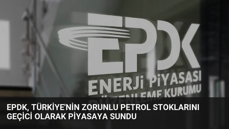 EPDK, Türkiye’nin Zorunlu Petrol Stoklarını Geçici Olarak Piyasaya Sundu