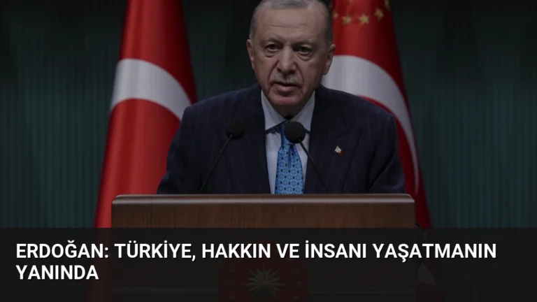 Erdoğan: Türkiye, Hakkın ve İnsanı Yaşatmanın Yanında