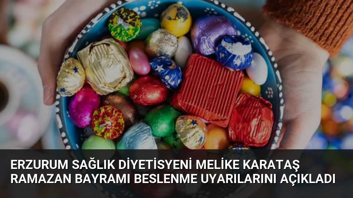 Erzurum Sağlık Diyetisyeni Melike Karataş Ramazan Bayramı Beslenme Uyarılarını Açıkladı