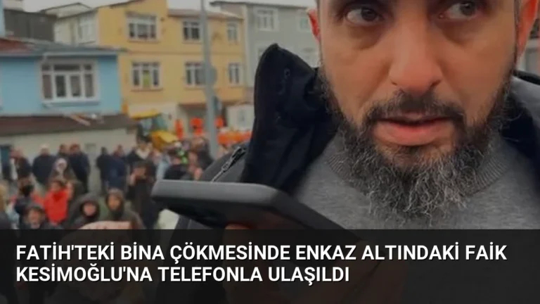 Fatih’teki bina çökmesinde enkaz altındaki Faik Kesimoğlu’na telefonla ulaşıldı
