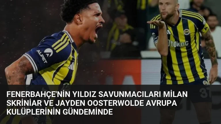 Fenerbahçe’nin Yıldız Savunmacıları Milan Skriniar ve Jayden Oosterwolde Avrupa Kulüplerinin Gündeminde