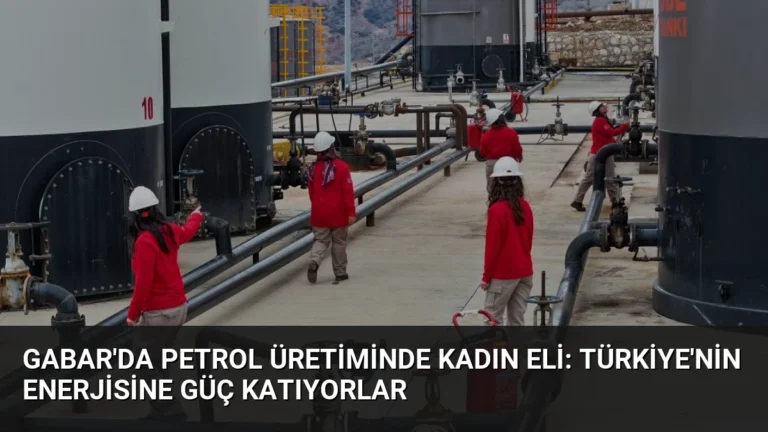 Gabar’da Petrol Üretiminde Kadın Eli: Türkiye’nin Enerjisine Güç Katıyorlar