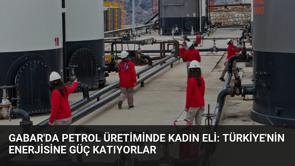 Gabar’da Petrol Üretiminde Kadın Eli: Türkiye’nin Enerjisine Güç Katıyorlar