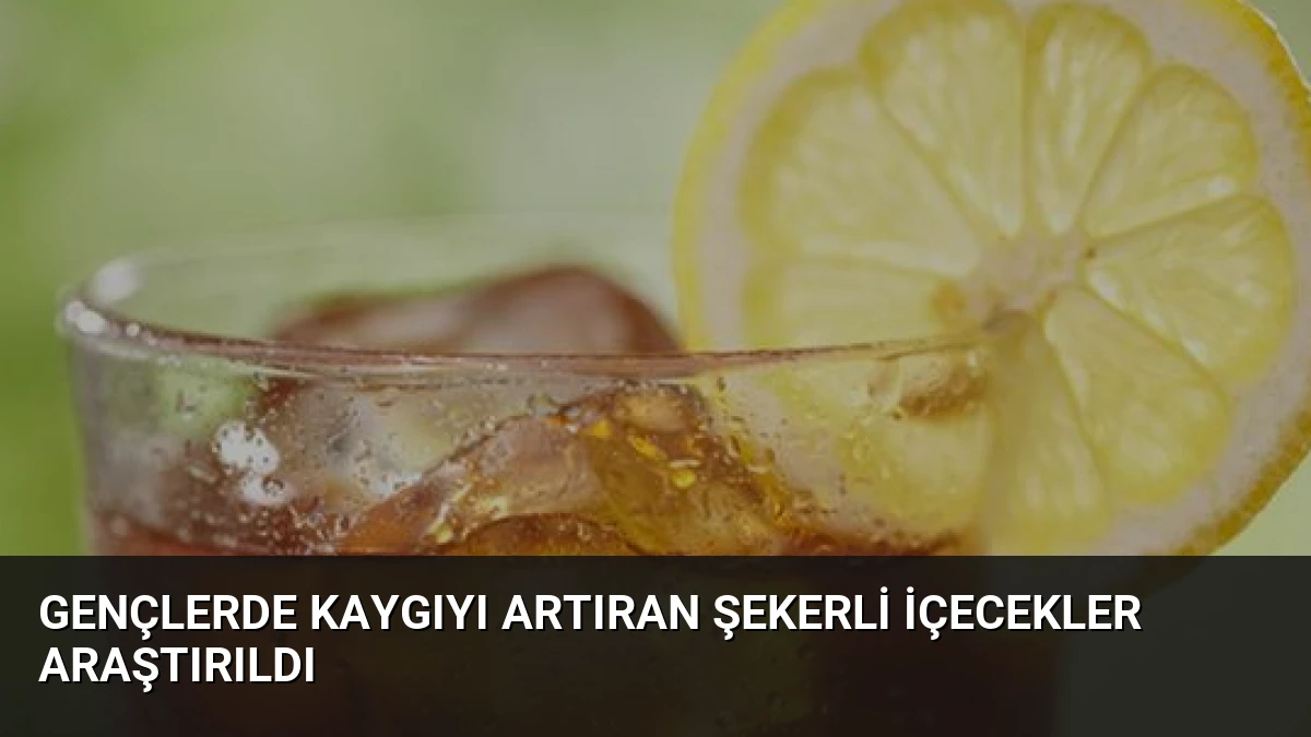 Gençlerde Kaygıyı Artıran Şekerli İçecekler Araştırıldı