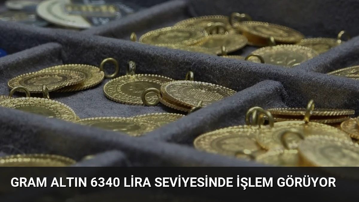 Gram Altın 6340 Lira Seviyesinde İşlem Görüyor
