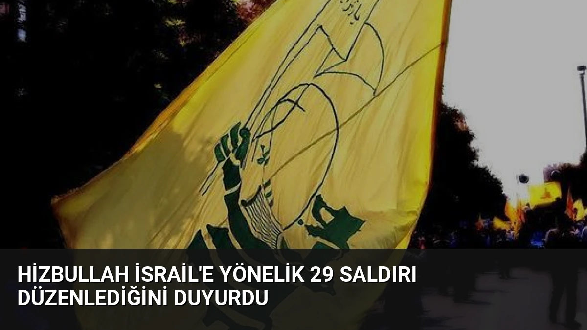 Hizbullah İsrail’e Yönelik 29 Saldırı Düzenlediğini Duyurdu