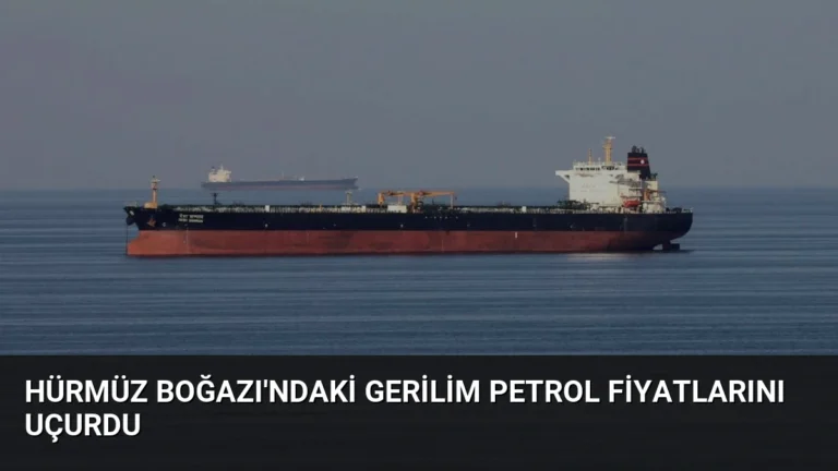 Hürmüz Boğazı’ndaki Gerilim Petrol Fiyatlarını Uçurdu