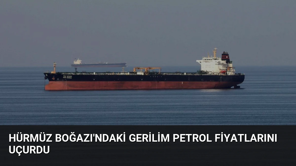 Hürmüz Boğazı’ndaki Gerilim Petrol Fiyatlarını Uçurdu