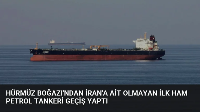 Hürmüz Boğazı’ndan İran’a ait olmayan ilk ham petrol tankeri geçiş yaptı