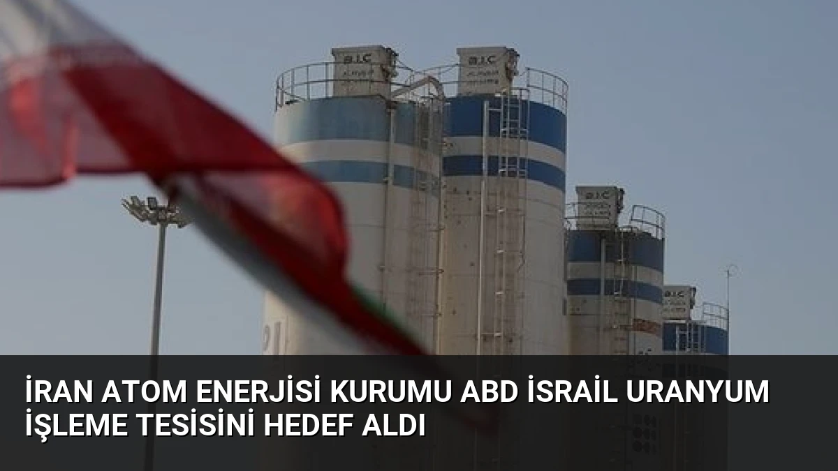 İran Atom Enerjisi Kurumu ABD İsrail Uranyum İşleme Tesisini Hedef Aldı