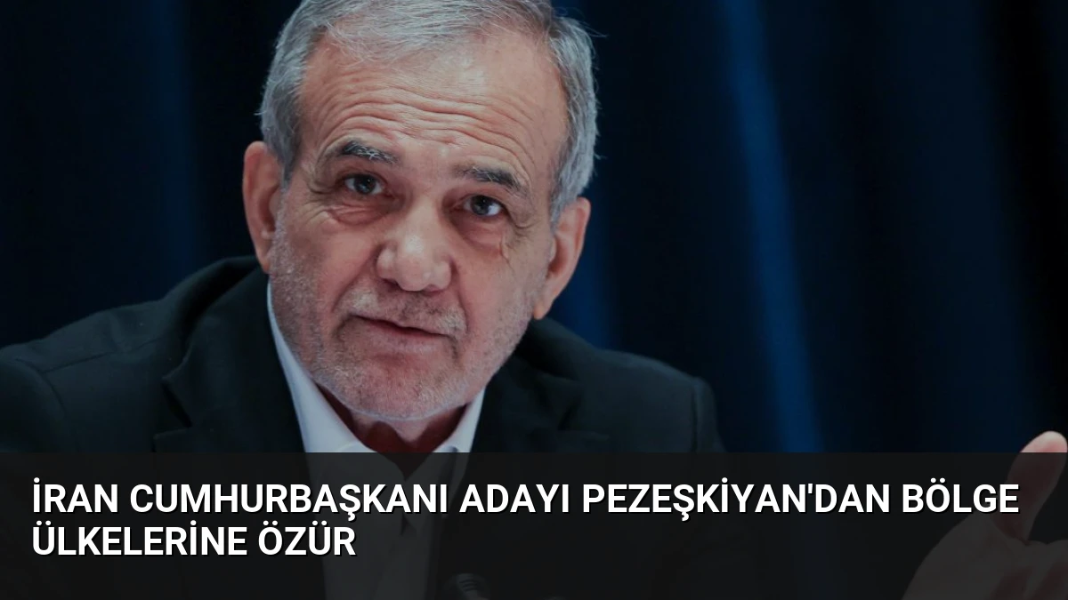 İran Cumhurbaşkanı Adayı Pezeşkiyan’dan Bölge Ülkelerine Özür