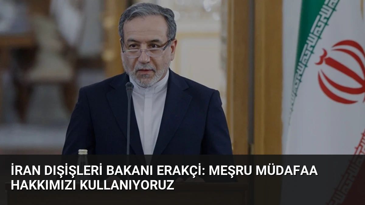 İran Dışişleri Bakanı Erakçi: Meşru Müdafaa Hakkımızı Kullanıyoruz